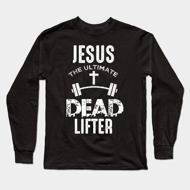 Jesus Is The Ultimate Dead Lifter Christian Workout Long Sleeve T-Shirt by Kellers